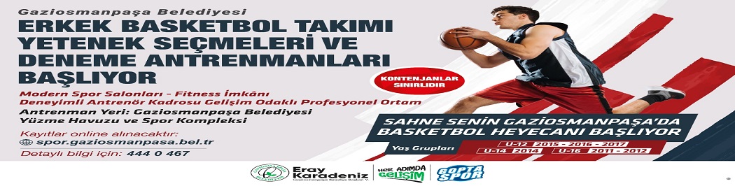 GAZİOSMANPAŞA BELEDİYESİ ERKEK BASKETBOL TAKIMI YETENEK SEÇMELERİ VE DENEME ANTRENMANLARI BAŞLIYOR